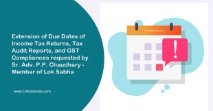 Extension of Due Dates of Income Tax Returns, Tax Audit Reports, and GST Compliances requested by Sr. Adv. P.P. Chaudhary - Member of Lok Sabha